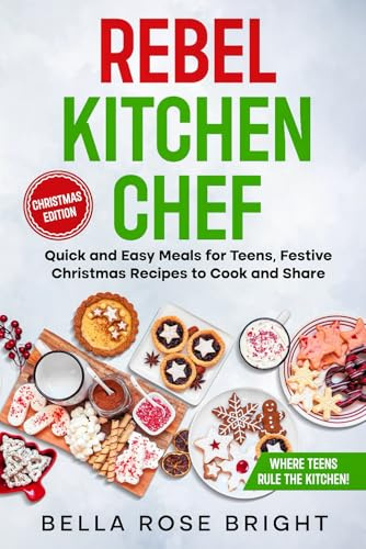 Rebel Kitchen Chef: Quick and Easy Meals for Teens, Festive Christmas Recipes to Cook and Share (Bellas Little Kitchen)