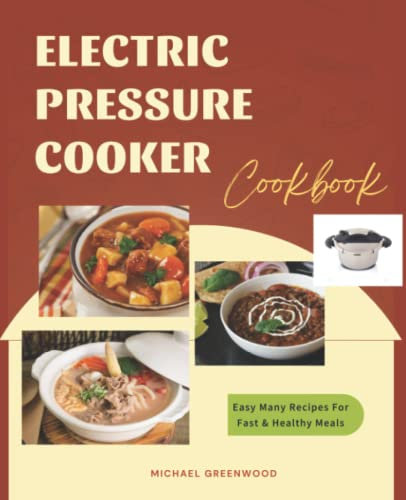 Electric Pressure Cooker Cookbook: Easy Many Recipes For Fast & Healthy Meals