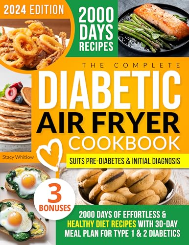 The Complete Diabetic Air Fryer Cookbook: 2000 Days of Effortless & Healthy Diet Recipes with Full Food Guide & 30-day Meal Plan for Type 1 & 2 Diabetics| Suits Pre-Diabetes & Initial Diagnosis