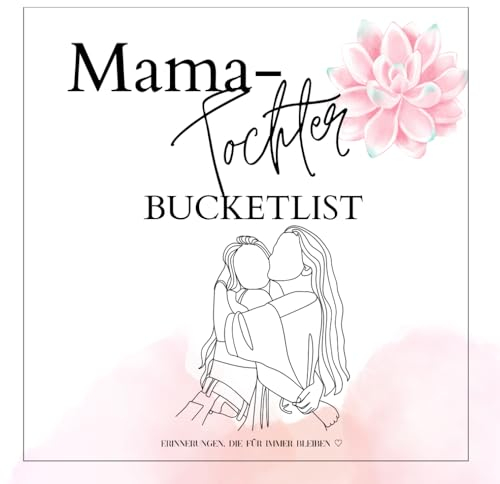 Die Mama-Tochter Bucketlist - Erinnerungen, die für immer bleiben: 50 Erlebnisse die Mutter und Tochter zusammen unternehmen und in diesem Buch mit ... Geschenk für die Mama, Weihnachtsgeschenk