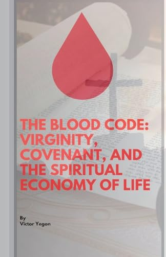 The Blood Code: Virginity, Covenant, And Spiritual Economy Of Life (1, Band 1)