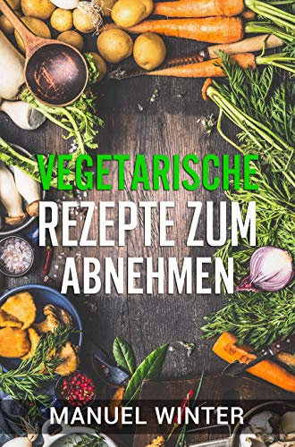 Vegetarisch: Vegetarische Rezepte zum Abnehmen