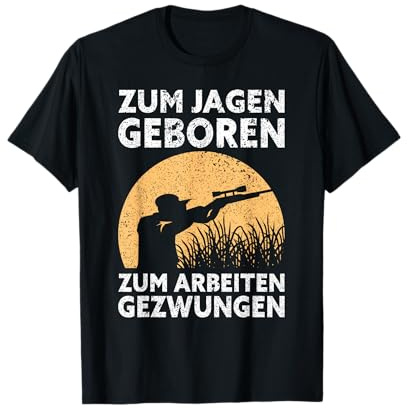 Zum Jagen Geboren. Zum Arbeiten Gezwungen Lustiges Jäger T-Shirt