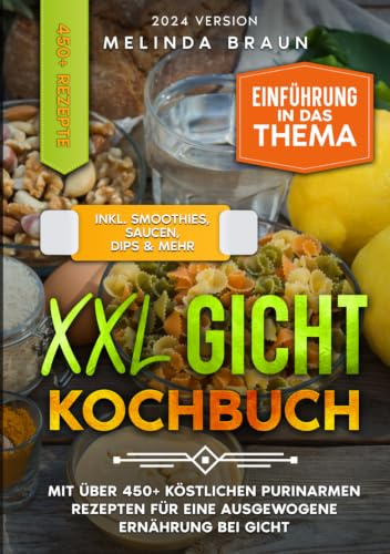 XXL Gicht Kochbuch: Mit über 450+ köstlichen purinarmen Rezepten für eine ausgewogene Ernährung bei Gicht