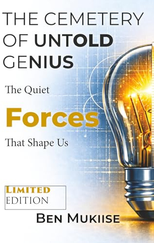 THE CEMETERY OF UNTOLD GENIUS: The Quiet Forces That Shape Us