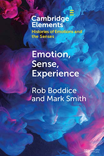 Emotion, Sense, Experience (Elements in Histories of Emotions and the Senses) (English Edition)