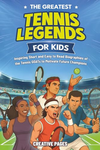 The Greatest Tennis Legends for Kids: Inspiring Short and Easy to Read Biographies of the Tennis GOATs to Motivate Future Champions (The Best Sports Stories for Kids)