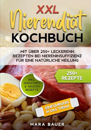 XXL Nierendiät Kochbuch: Mit über 250+ Rezepten bei Niereninsuffizienz für eine natürliche Heilung durch Ernährung