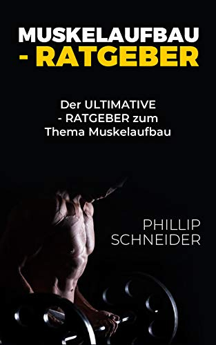 MUSKELAUFBAU - RATGEBER: Der ULTIMATIVE - RATGEBER zum Thema Muskelaufbau