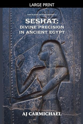 Seshat: Divine Precision in Ancient Egypt (Gods of Egypt, Myth and Mystery, Band 17)
