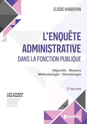 L'enquête administrative dans la fonction publique: Objectifs - Moyens - Méthodologie - Déontologie