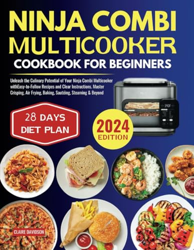 Ninja Combi Multicooker Cookbook for Beginners: Unleash the Culinary Potential of Your Ninja Combi Multicooker with Easy-to-Follow Recipes and Clear ... Frying, Baking, Sautéing, Steaming & Beyond