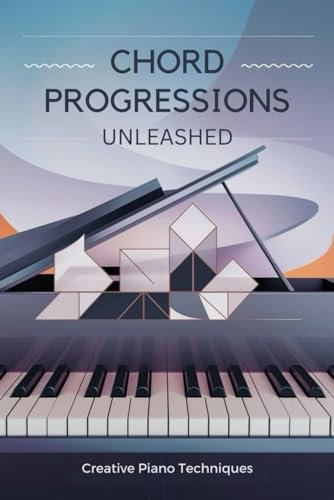 Chord Progressions Unleashed: Creative Piano Techniques