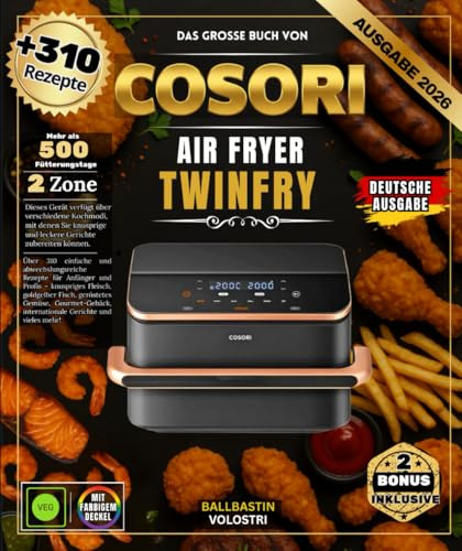 DAS GROSSE BUCH DER COSORI AIR FRYER TWINFRY: Über 310 einfache und abwechslungsreiche Rezepte für Anfänger und Profis – knuspriges Fleisch, ... internationale Gerichte und vieles mehr!