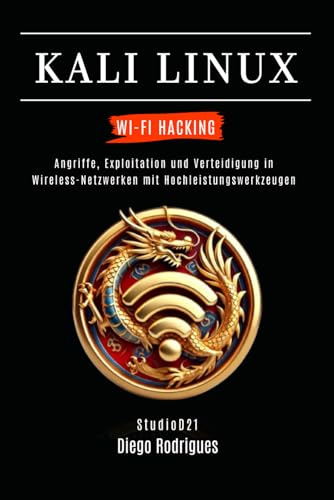 KALI LINUX WI-FI HACKING: Angriffe, Exploitation und Verteidigung in Wireless-Netzwerken mit Hochleistungswerkzeugen (Kali Linux & Frameworks Deutschland)