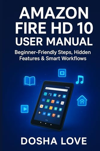 AMAZON FIRE HD 10 USER MANUAL: Beginner-Friendly Steps, Hidden Features & Smart Workflows: 3 (Golden Guidebooks for Beginners and Seniors)