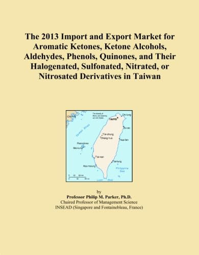 The 2013 Import and Export Market for Aromatic Ketones, Ketone Alcohols, Aldehydes, Phenols, Quinones, and Their Halogenated, Sulfonated, Nitrated, or Nitrosated Derivatives in Taiwan