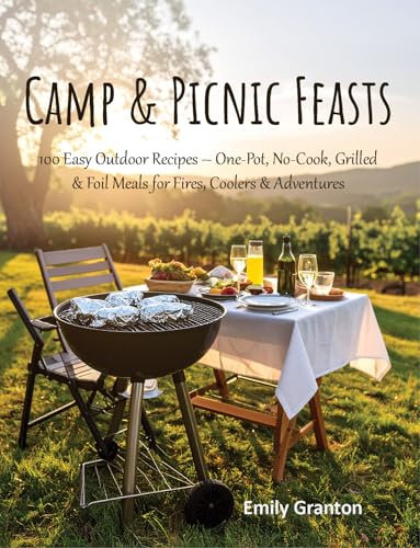 Camp & Picnic Feasts: 100 Easy Outdoor Recipes – One-Pot, No-Cook, Grilled & Foil Meals for Fires, Coolers & Adventures