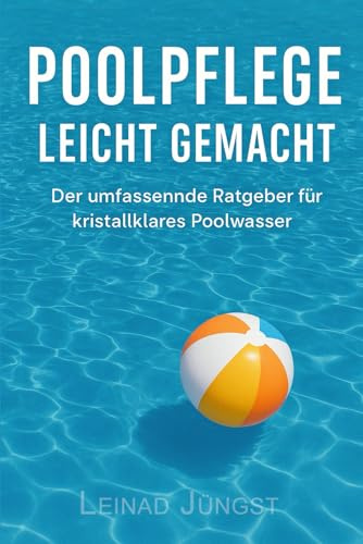 Poolpflege leicht gemacht: Der umfassende Ratgeber für kristallklares Poolwasser