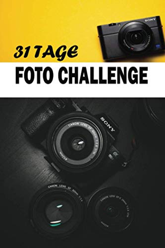 31 Tage Foto Challenge: Kreatives Fotografie-Ideenbuch für Fotografen. Tipps, Techniken, Inspirationen und Übungen zur Motivation und Entwicklung ... und undatiertem Kalender mit Notizen.