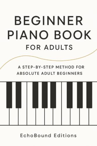 Beginner Piano Book for Adults: A Step‑by‑Step Method for Absolute Adult Beginners