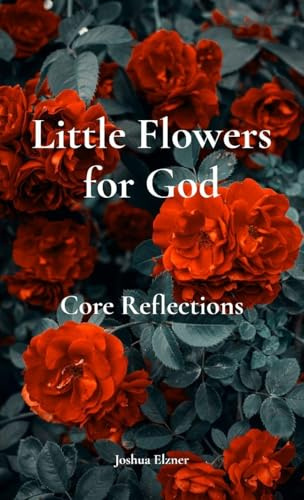 Little Flowers for God: Core Reflections
