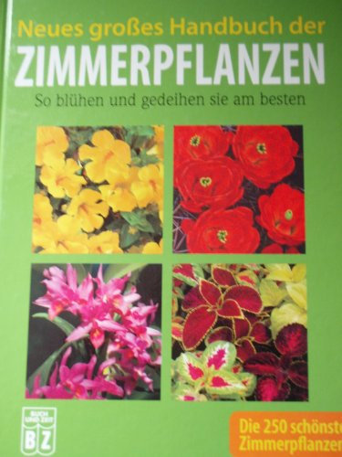 Neues grosses Handbuch der Zimmerpflanzen - So blühen und gedeihen sie am besten