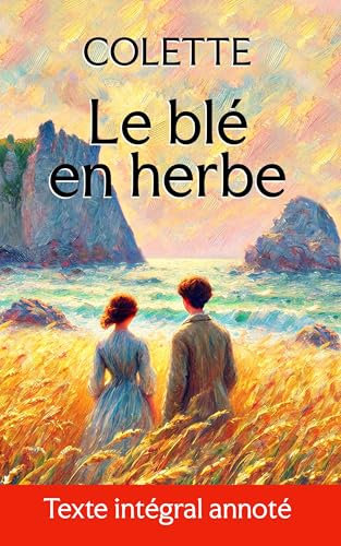 Le blé en herbe (texte intégral annoté): Le roman de Colette et plus de 500 définitions en notes de bas de page