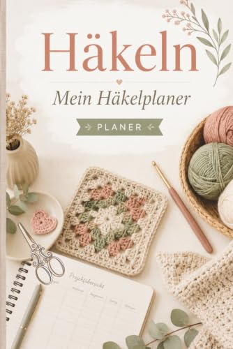 Häkeln: Mein Häkelplaner - Weniger Chaos, mehr Struktur und Zeit für deine Häkelprojekte