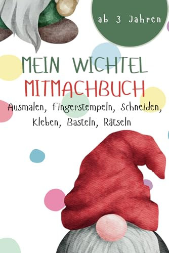 Mein Wichtel Mitmachbuch Ausmalen, Fingerstempeln, Schneiden, Basteln, Rätseln Ab 3 Jahren: Als Wichtelgeschenk zum Abschied für die Kinder, als ... der Wichteltür (Kreativ mit der Wichteltür)