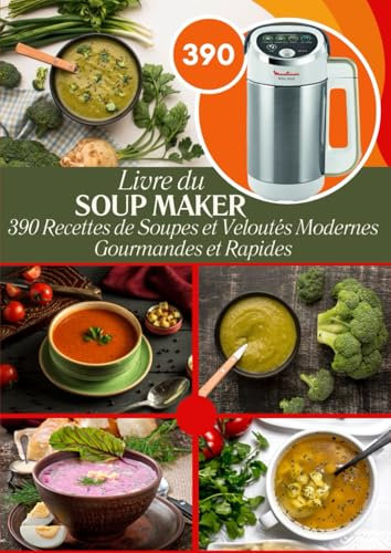 Livre du Soup Maker: 390 Recettes de Soupes et Veloutés Modernes Gourmandes et Rapides
