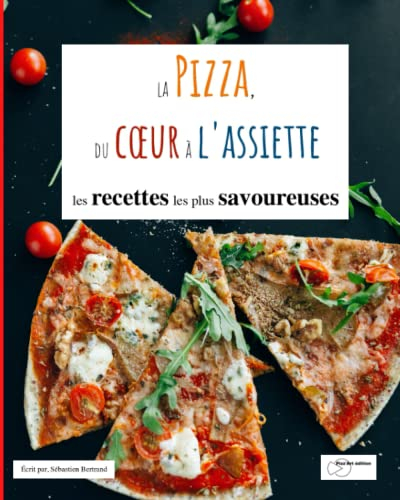La pizza, du coeur à l'assiette: Livre de recettes, tout savoir sur la pizza, idée cadeau