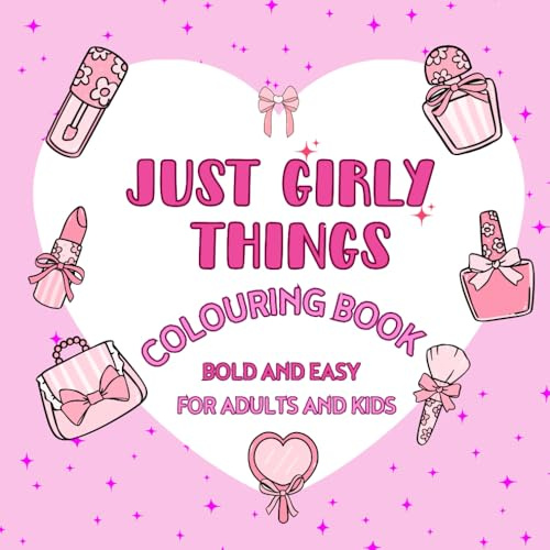 Just Girly Things: Colouring Book – For Adults, Teens, and Kids: 69 Bold and Easy Stress-Relief Designs with Illustrations of Makeup, Sweet Treats, Fruits, Cats, and Other Adorable Illustrations!