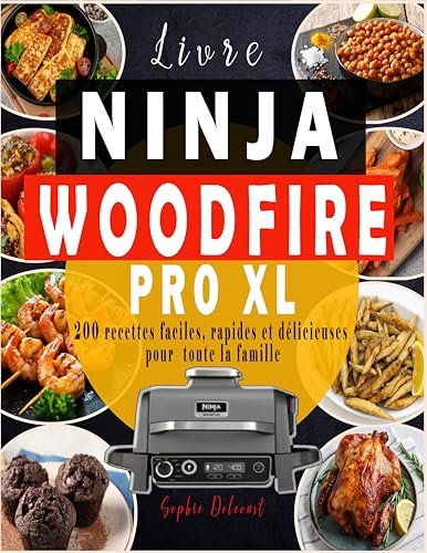 Livre de la NINJA WOODFIRE PRO XL : 200 recettes faciles, rapides et délicieuses pour toute la famille , avec Astuces et Conseils
