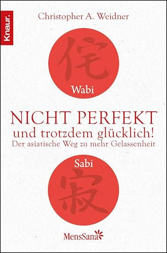 Wabi Sabi - Nicht perfekt und trotzdem glücklich!: Der asiatische Weg zu mehr Gelassenheit