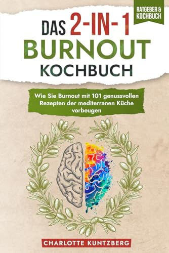 Das 2-in-1-Burnout-Kochbuch: Wie Sie Burnout mit 101 genussvollen Rezepten der mediterranen Küche vorbeugen