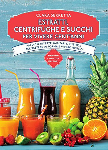 Estratti, centrifughe e succhi per vivere cent'anni