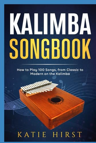 Kalimba Songbook: How to Play 100 Songs, from Classic to Modern on the Kalimba