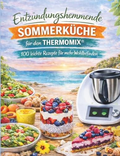 Entzündungshemmende Sommerküche für den Thermomix - 100 Rezepte
