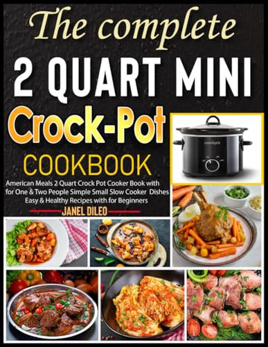 The complete 2 Quart Mini Crock-Pot Cookbook: American Meals 2 Quart Crock Pot Cooker Book with for One & Two People Simple Small Slow Cooker Dishes Easy & Healthy Recipes with for Beginners