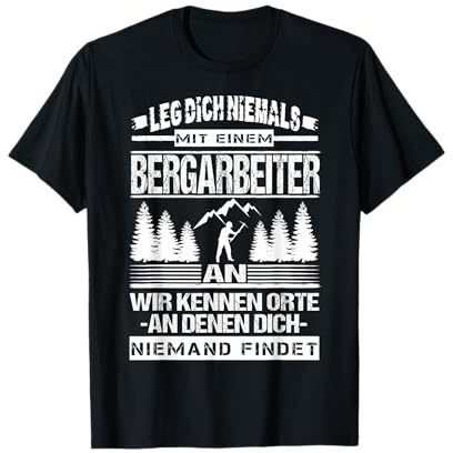 Leg Dich Niemals Mit Einem Bergmann An Untertagebau Bergbau T-Shirt