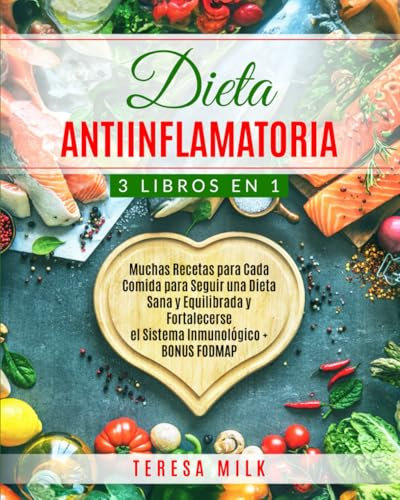 DIETA ANTIINFLAMATORIA: 3 LIBROS EN 1: Muchas Recetas para Cada Comida para Seguir una Dieta Sana y Equilibrada y Fortalecerse el Sistema Inmunológico + BONUS FODMAP