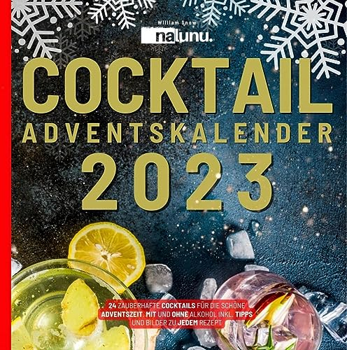 Cocktail Adventskalender 2023: 24 zauberhafte Cocktails für die schöne Adventszeit. Rezepte mit und ohne Alkohol - Inkl. Tipps und Bilder zu jedem Rezept