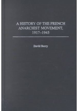 By David Berry ( Author ) [ History of the French Anarchist Movement, 1917-1945 Contributions to the Study of World History By Sep-2002 Hardcover