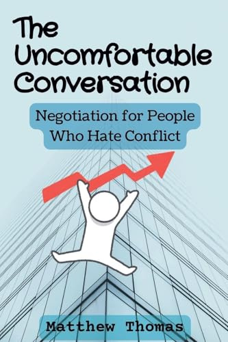 The Uncomfortable Conversation: Negotiation for People Who Hate Conflict