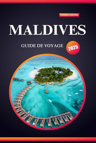 MALDIVES GUIDE DE VOYAGE 2025: Dévoilez les secrets des Maldives avec des conseils d'experts, des aventures incontournables et des trésors cachés pour les nouveaux voyageurs