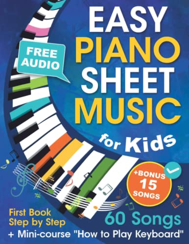 Easy Piano Sheet Music for Kids + Mini-course How to Play Keyboard: Beginner Piano Songbook for Children and Teens with 60 Songs. First Book Step by Step (+ Free Audio)