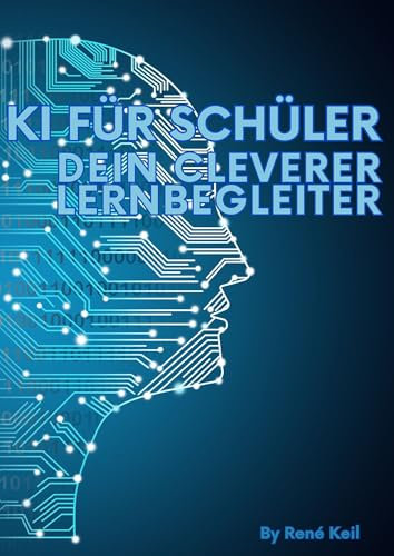 KI für Schüler – Dein cleverer Lernbegleiter: bessere Lösungen, eigene Lernhilfe, neue Möglichkeiten durch KI