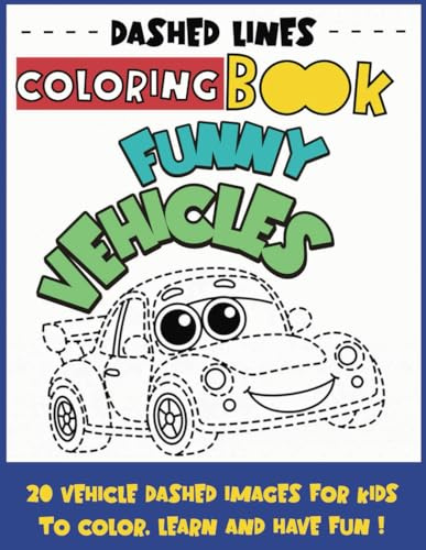 Dashed Lines Funny Vehicles - Coloring Book: Learn how to draw and color with these 20 page-size images for kids ages 3 to 8