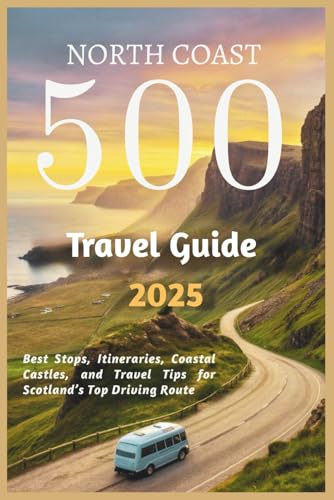 North Coast 500 Travel Guide 2025: Best Stops, Itineraries, Coastal Castles, and Travel Tips for Scotland’s Top Driving Route